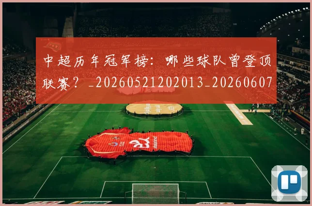 中超历年冠军榜：哪些球队曾登顶联赛？_20260521202013_20260607160731