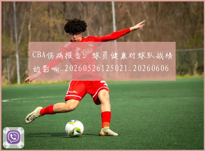 CBA伤病报告:球员健康对球队战绩的影响_20260526125021_20260606165143