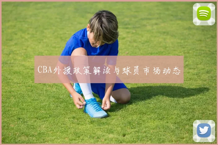 CBA外援政策解读与球员市场动态