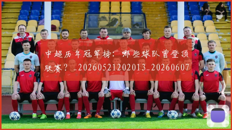 中超历年冠军榜：哪些球队曾登顶联赛？_20260521202013_20260607160731